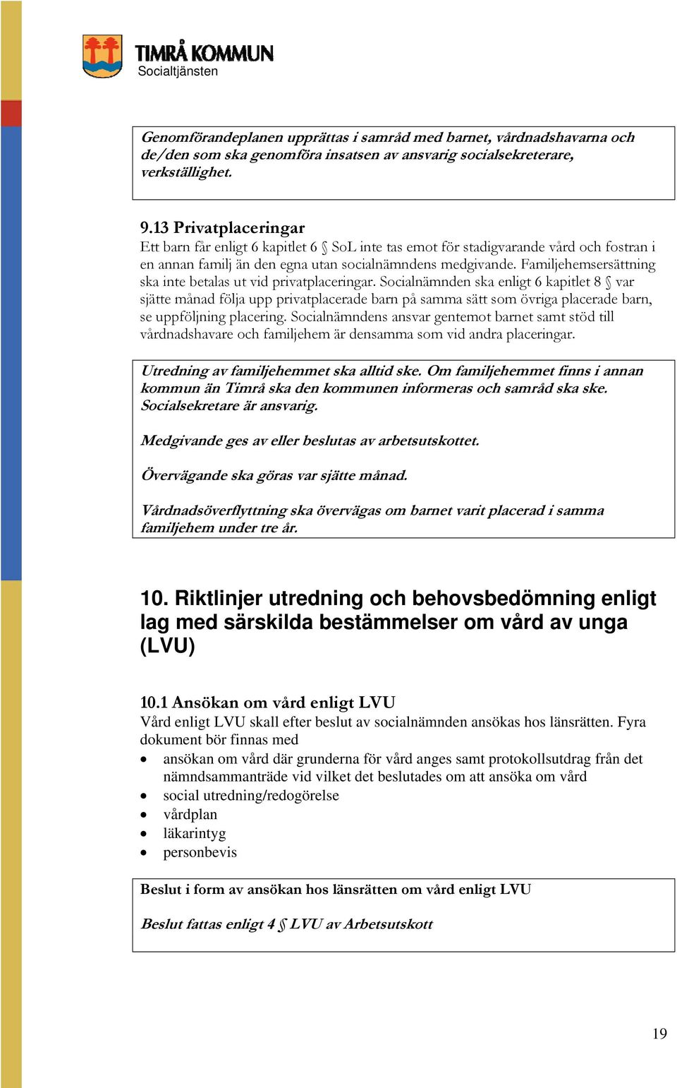 Familjehemsersättning ska inte betalas ut vid privatplaceringar.