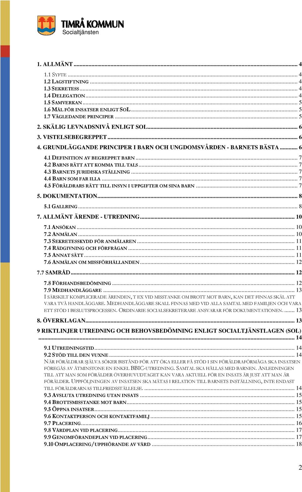 2 BARNS RÄTT ATT KOMMA TILL TALS... 7 4.3 BARNETS JURIDISKA STÄLLNING... 7 4.4 BARN SOM FAR ILLA... 7 4.5 FÖRÄLDRARS RÄTT TILL INSYN I UPPGIFTER OM SINA BARN... 7 5. DOKUMENTATION... 8 5.1 GALLRING.