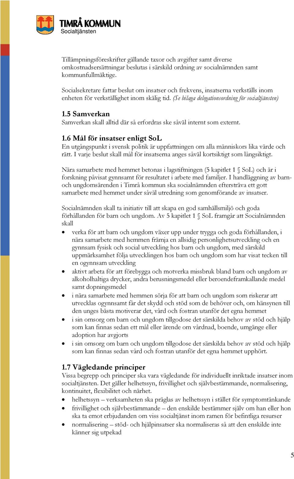 5 Samverkan Samverkan skall alltid där så erfordras ske såväl internt som externt. 1.