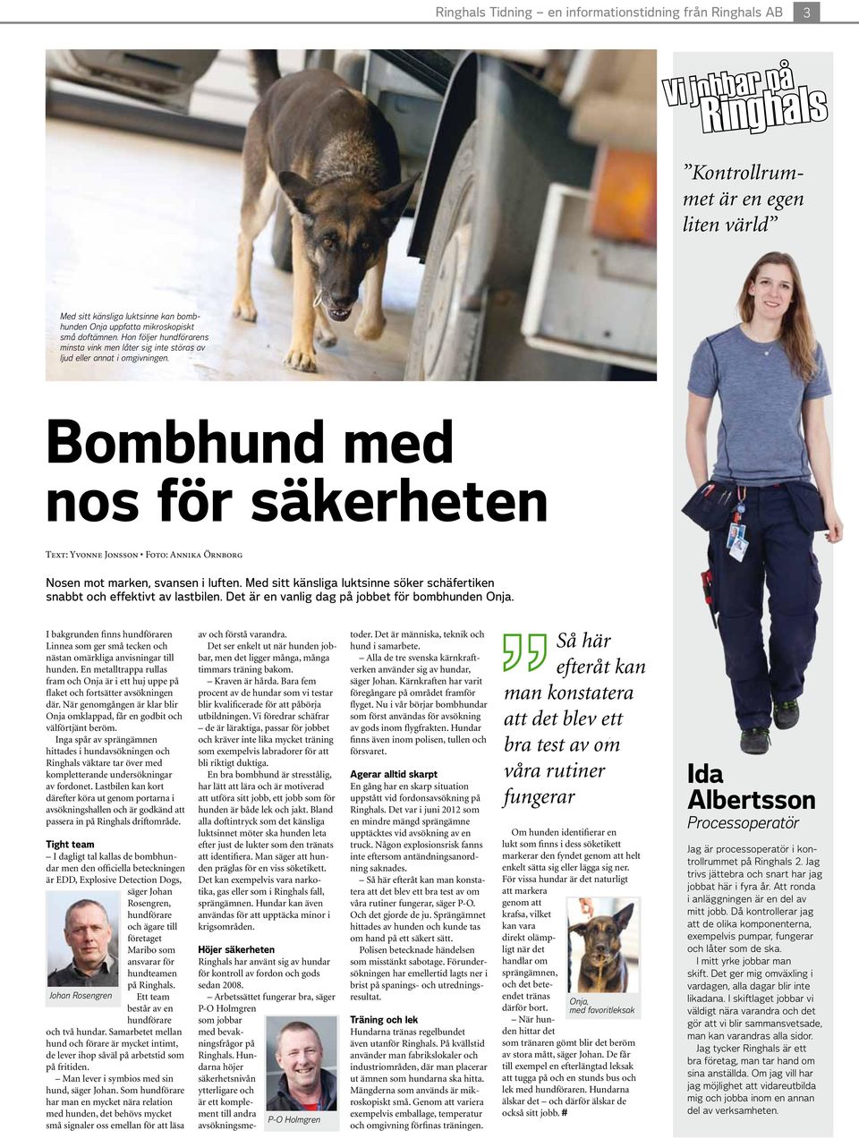 Bombhund med nos för säkerheten Text: Yvonne Jonsson Foto: Annika Örnborg Nosen mot marken, svansen i luften. Med sitt känsliga luktsinne söker schäfertiken snabbt och effektivt av lastbilen.