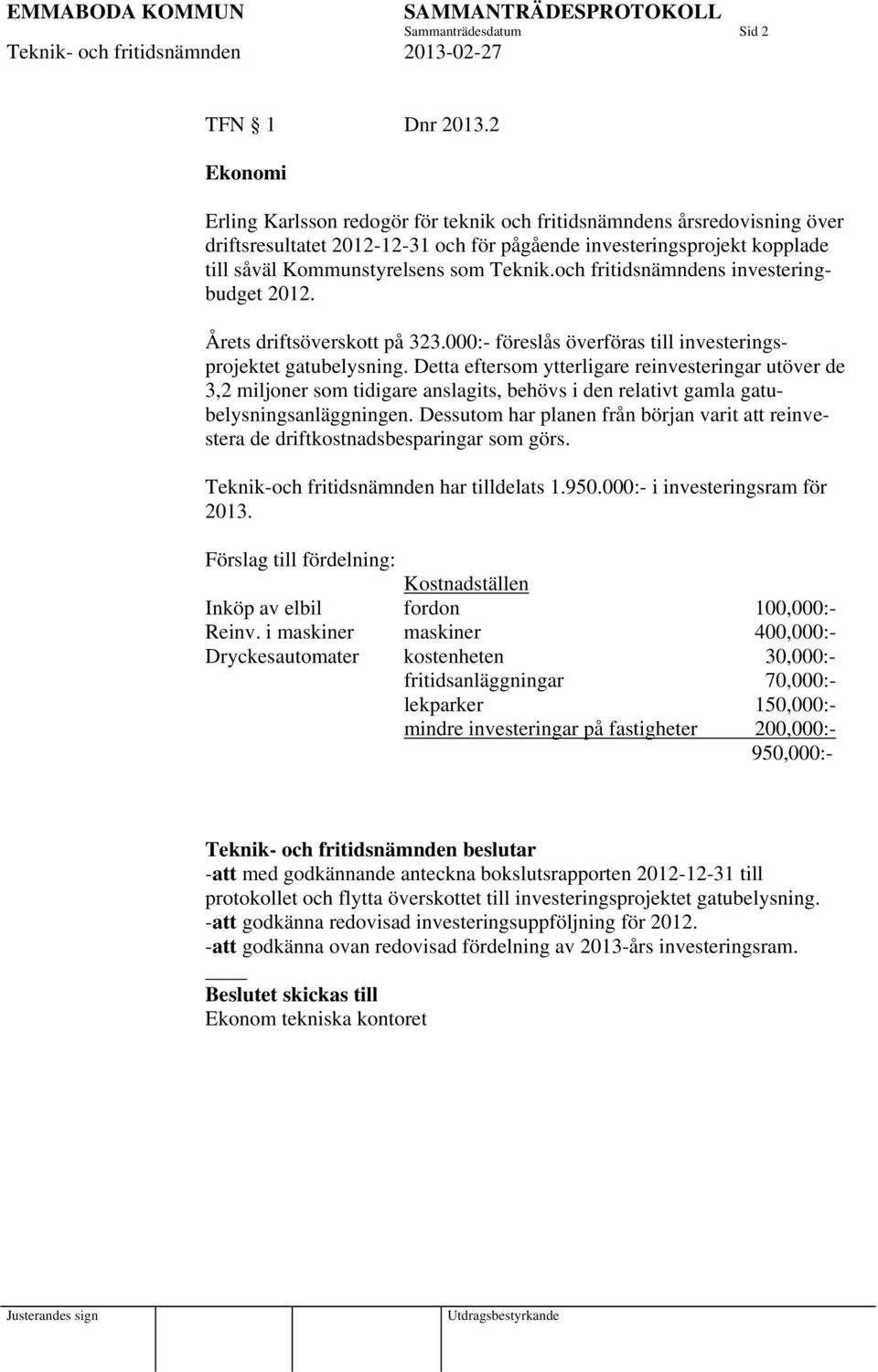 och fritidsnämndens investeringbudget 2012. Årets driftsöverskott på 323.000:- föreslås överföras till investeringsprojektet gatubelysning.