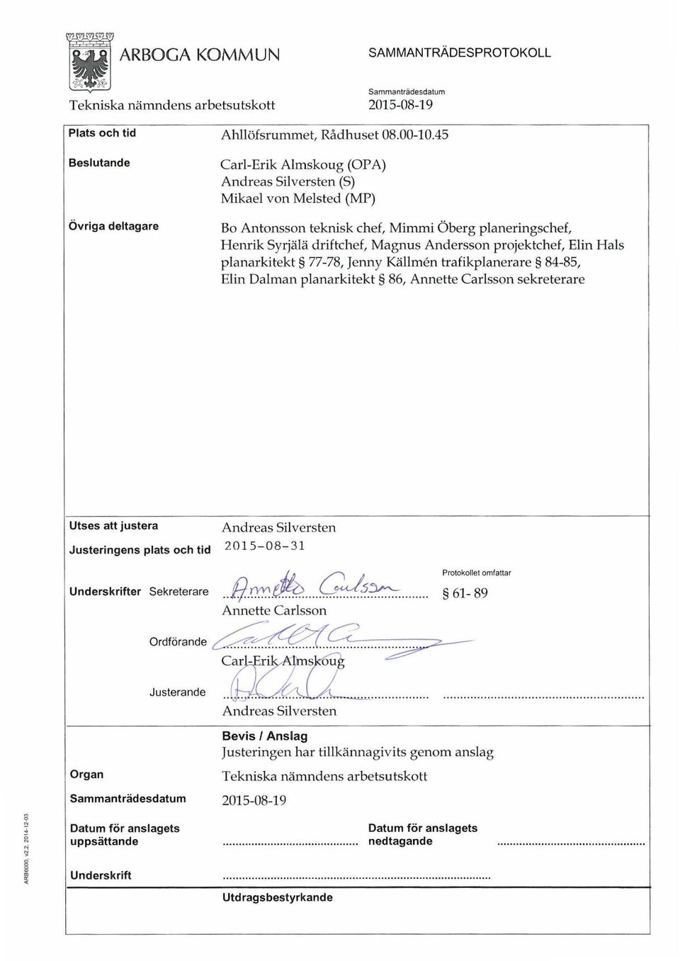 planarkitekt 77-78, Jenny Källmen trafikplanerare 84-85, Elin Dalman planarkitekt 86, Annette Carlsson sekreterare Utses att justera Justeringens plats och tid Underskrifter Sekreterare Organ