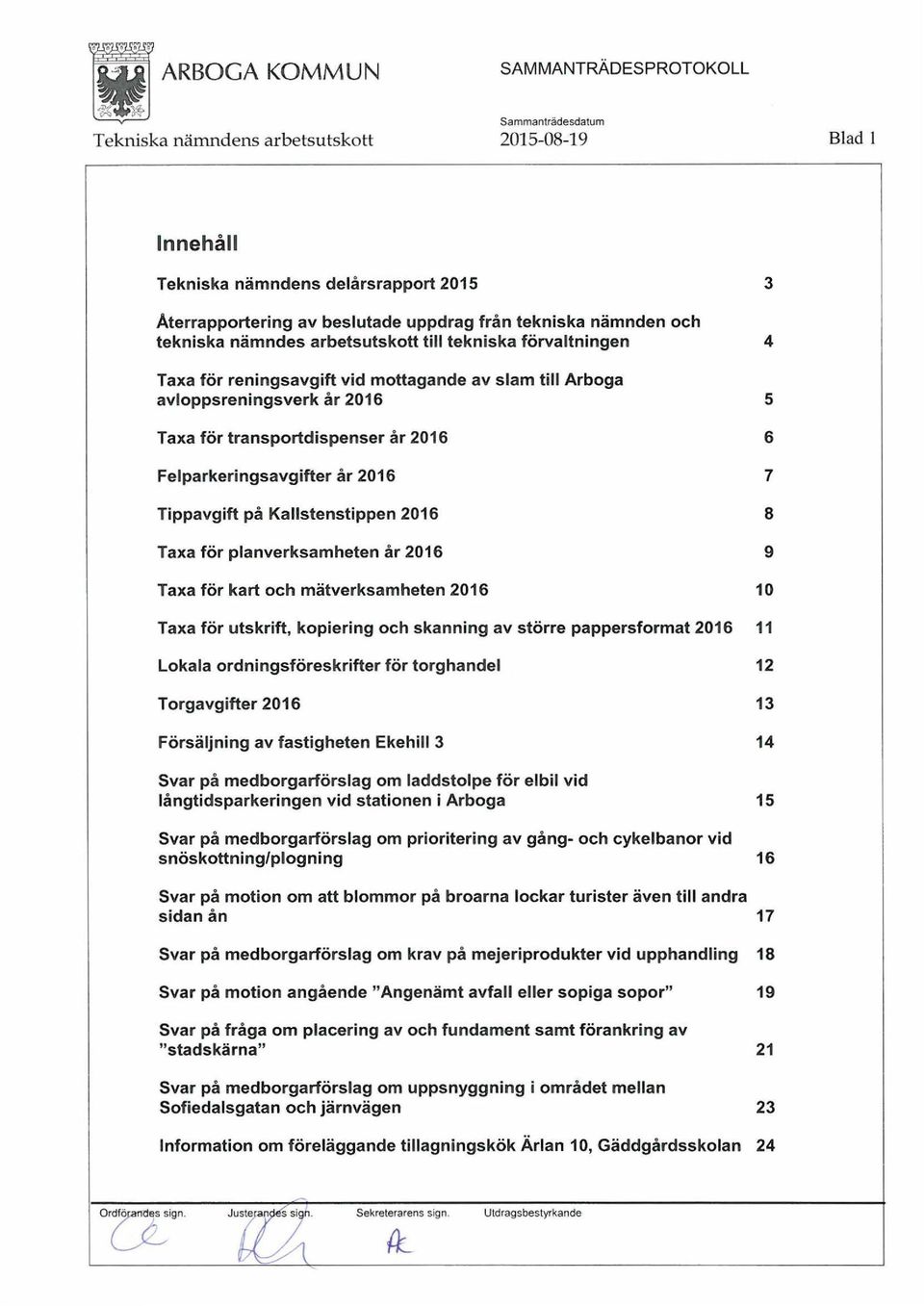 planverksamheten år 2016 9 Taxa för kart och mätverksamheten 2016 1 O Taxa för utskrift, kopiering och skanning av större pappersformat 2016 11 Lokala ordningsföreskrifter för torghandel 12