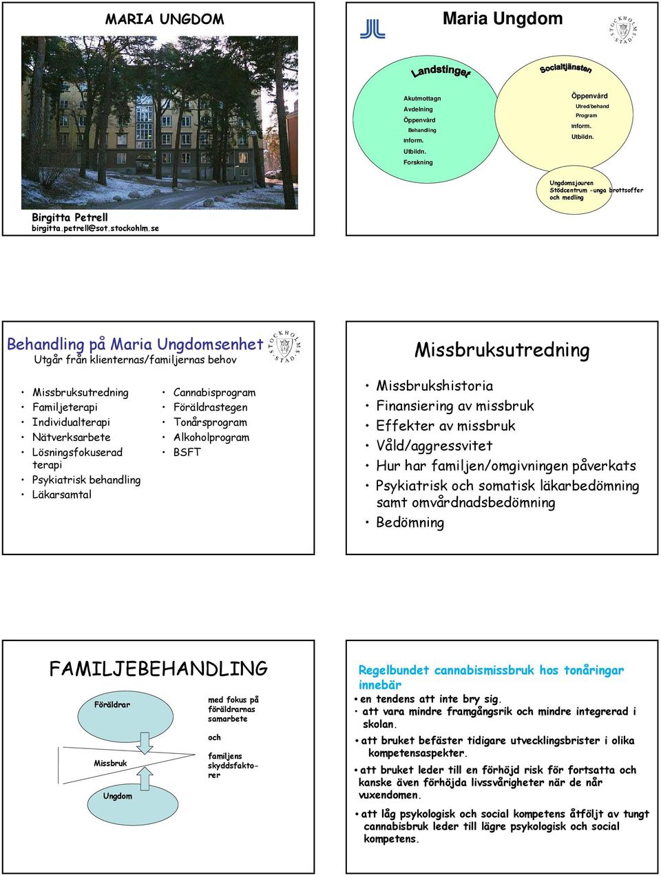 se Behandling på Maria Ungdomsenhet Utgår från klienternas/familjernas behov Missbruksutredning Missbruksutredning Familjeterapi Individualterapi Nätverksarbete Lösningsfokuserad terapi Psykiatrisk