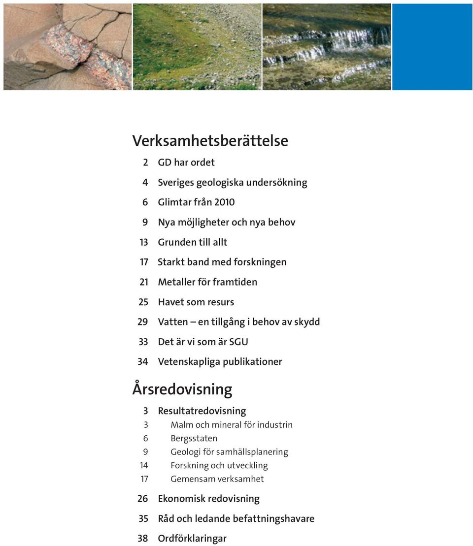 SGU 34 Vetenskapliga publikationer Årsredovisning 3 Resultatredovisning 3 Malm och mineral för industrin 6 Bergsstaten 9 Geologi för