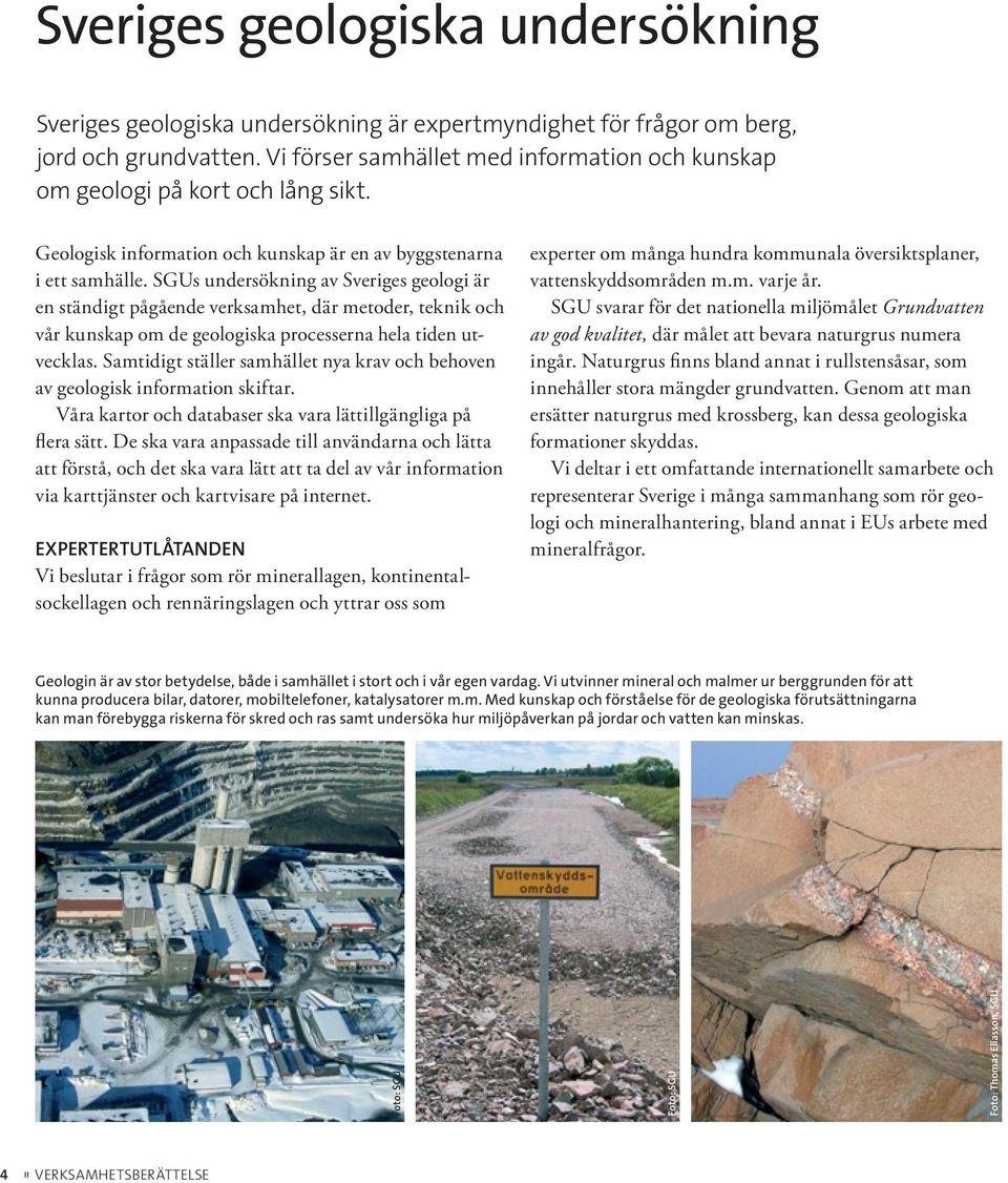 SGUs undersökning av Sveriges geologi är en ständigt pågående verksamhet, där metoder, teknik och vår kunskap om de geologiska processerna hela tiden utvecklas.