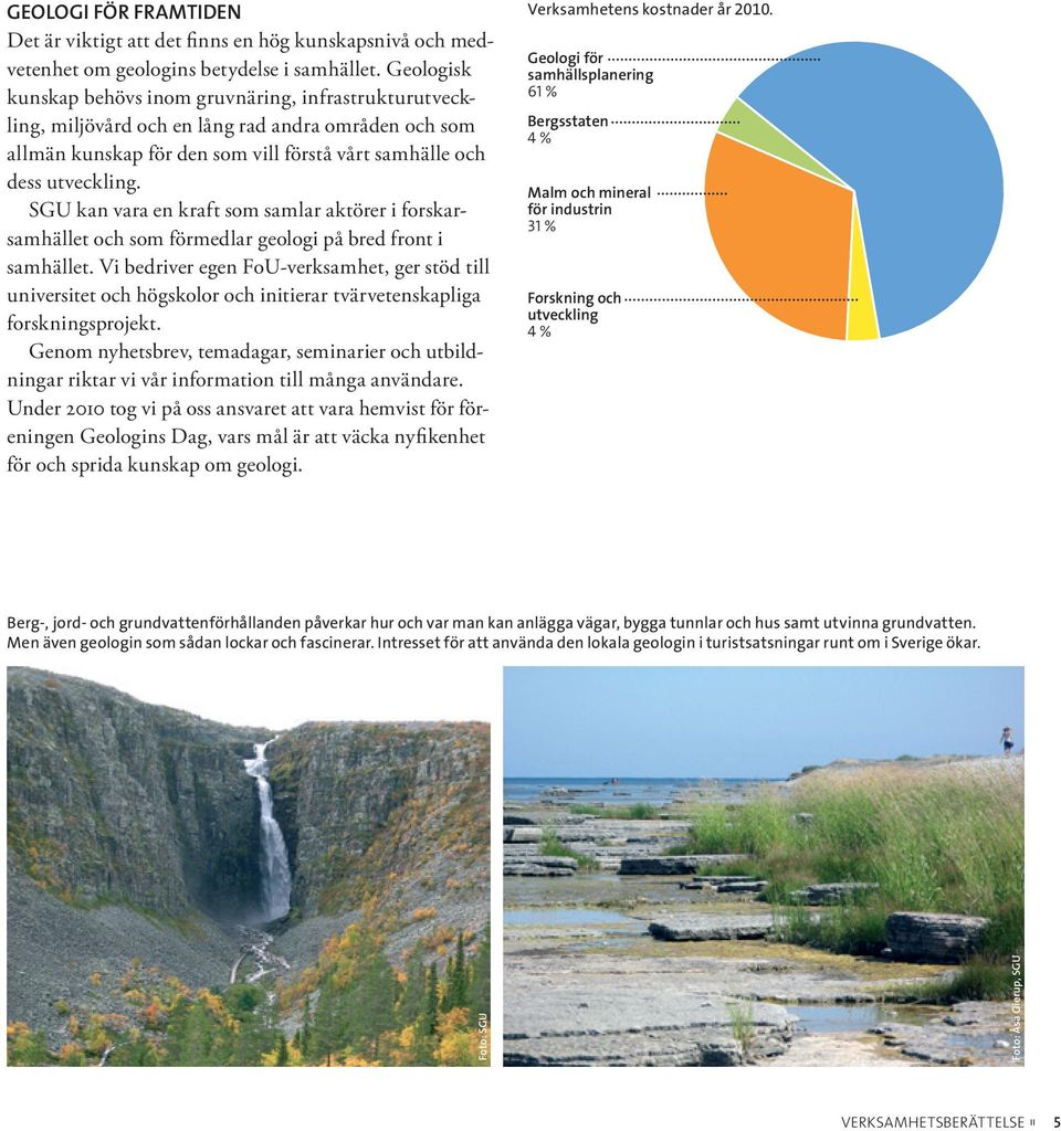 SGU kan vara en kraft som samlar aktörer i forskarsamhället och som förmedlar geologi på bred front i samhället.