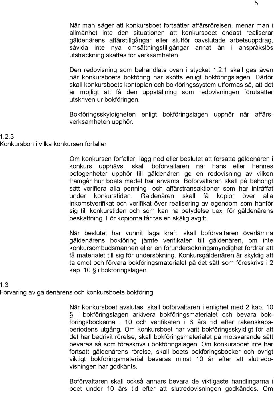 affärstillgångar eller slutför oavslutade arbetsuppdrag, såvida inte nya omsättningstillgångar annat än i anspråkslös utsträckning skaffas för verksamheten.