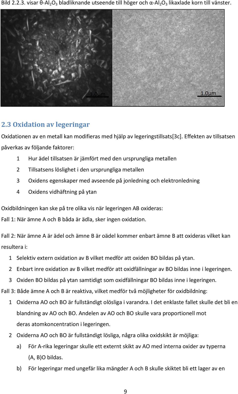 avseende på jonledning och elektronledning 4 Oxidens vidhäftning på ytan Oxidbildningen kan ske på tre olika vis när legeringen AB oxideras: Fall 1: När ämne A och B båda är ädla, sker ingen