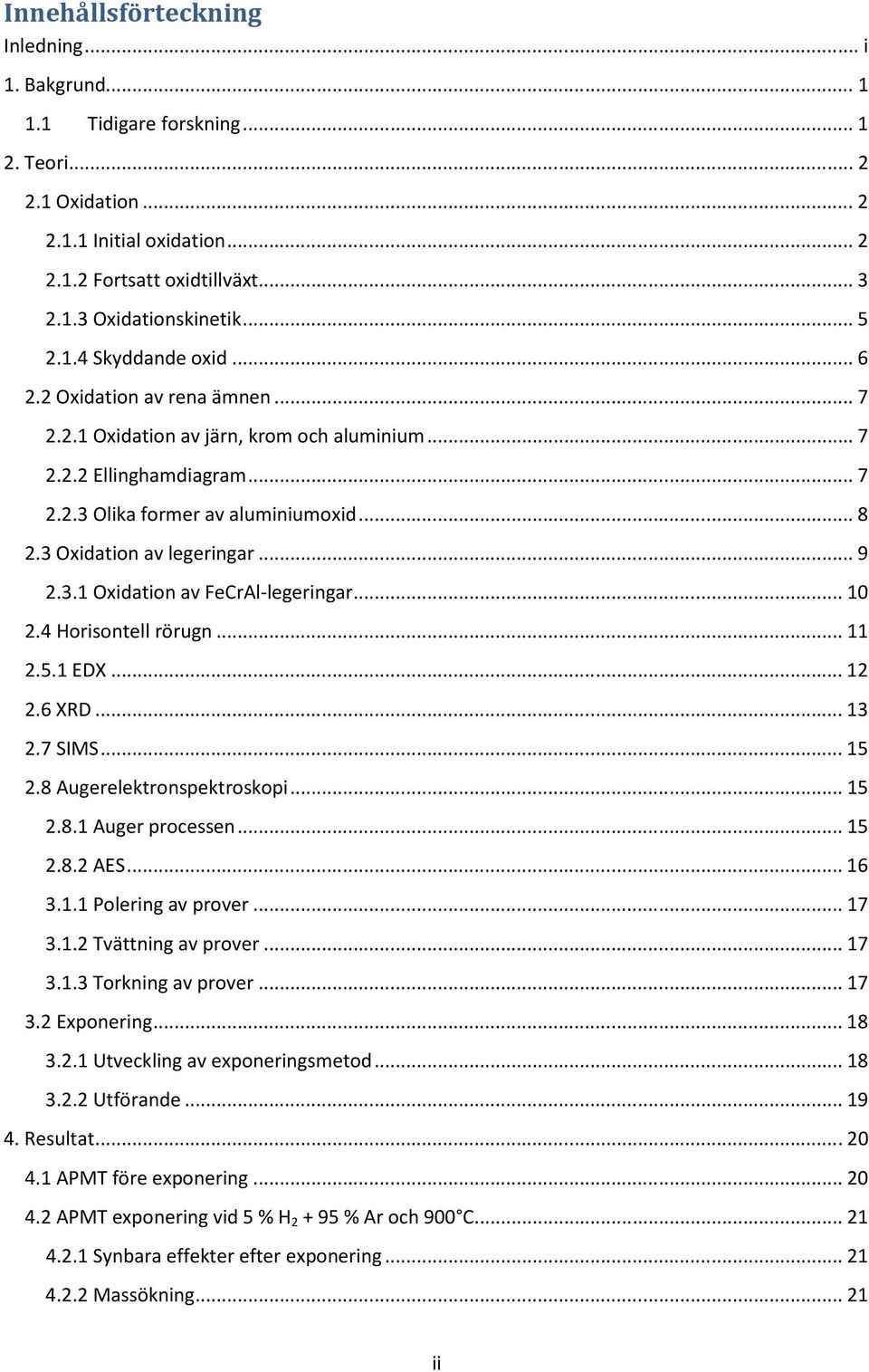 3 Oxidation av legeringar... 9 2.3.1 Oxidation av FeCrAl-legeringar... 10 2.4 Horisontell rörugn... 11 2.5.1 EDX... 12 2.6 XRD... 13 2.7 SIMS... 15 2.8 Augerelektronspektroskopi... 15 2.8.1 Auger processen.