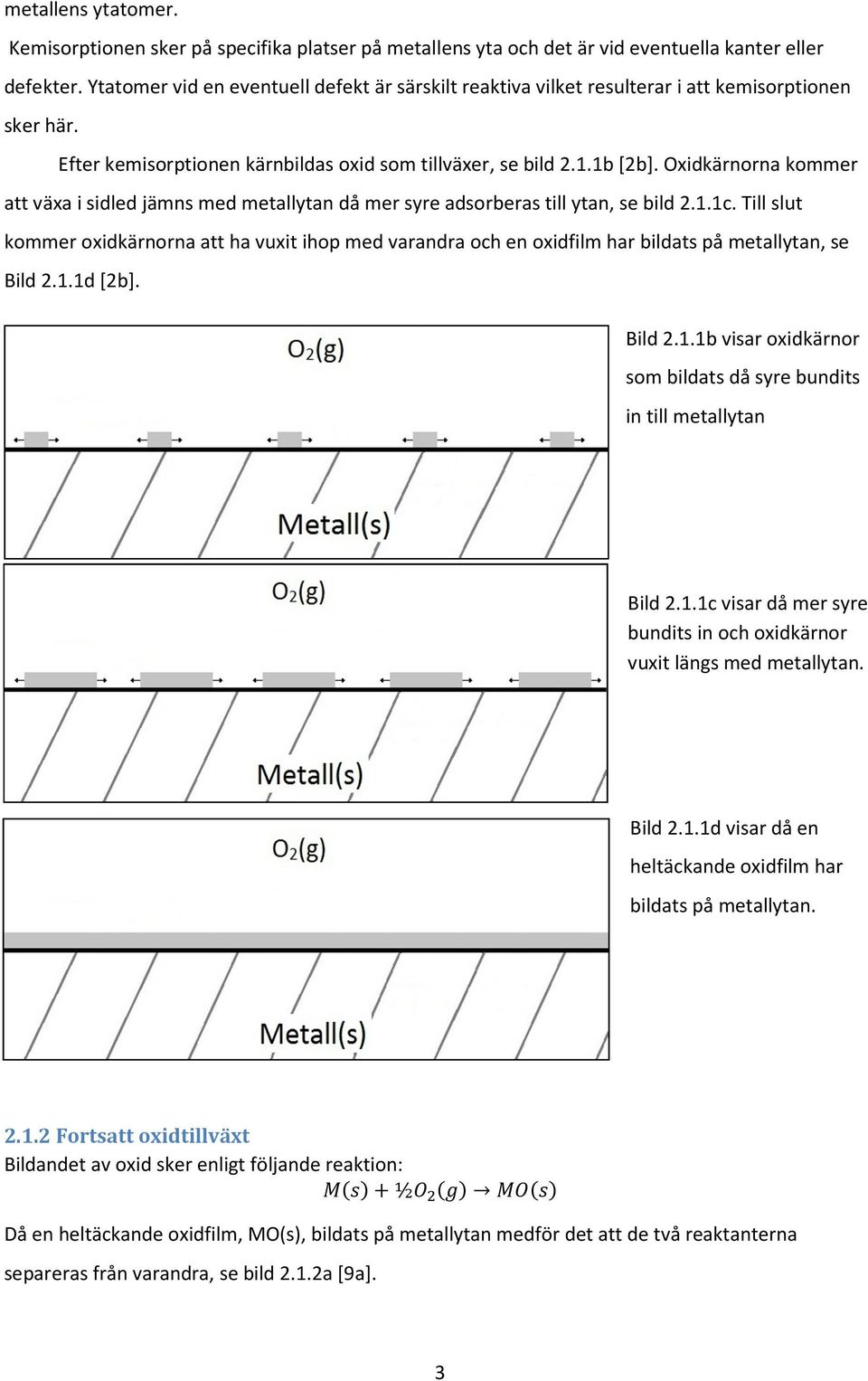 Oxidkärnorna kommer att växa i sidled jämns med metallytan då mer syre adsorberas till ytan, se bild 2.1.1c.