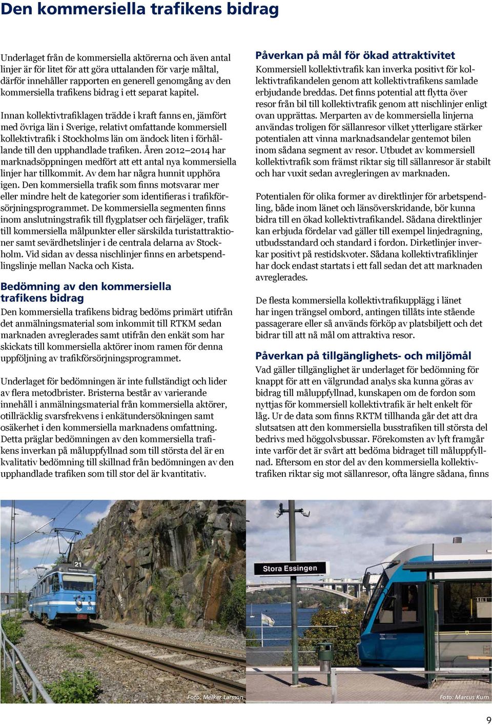 Innan kollektivtrafiklagen trädde i kraft fanns en, jämfört med övriga län i Sverige, relativt omfattande kommersiell kollektivtrafik i Stockholms län om ändock liten i förhållande till den