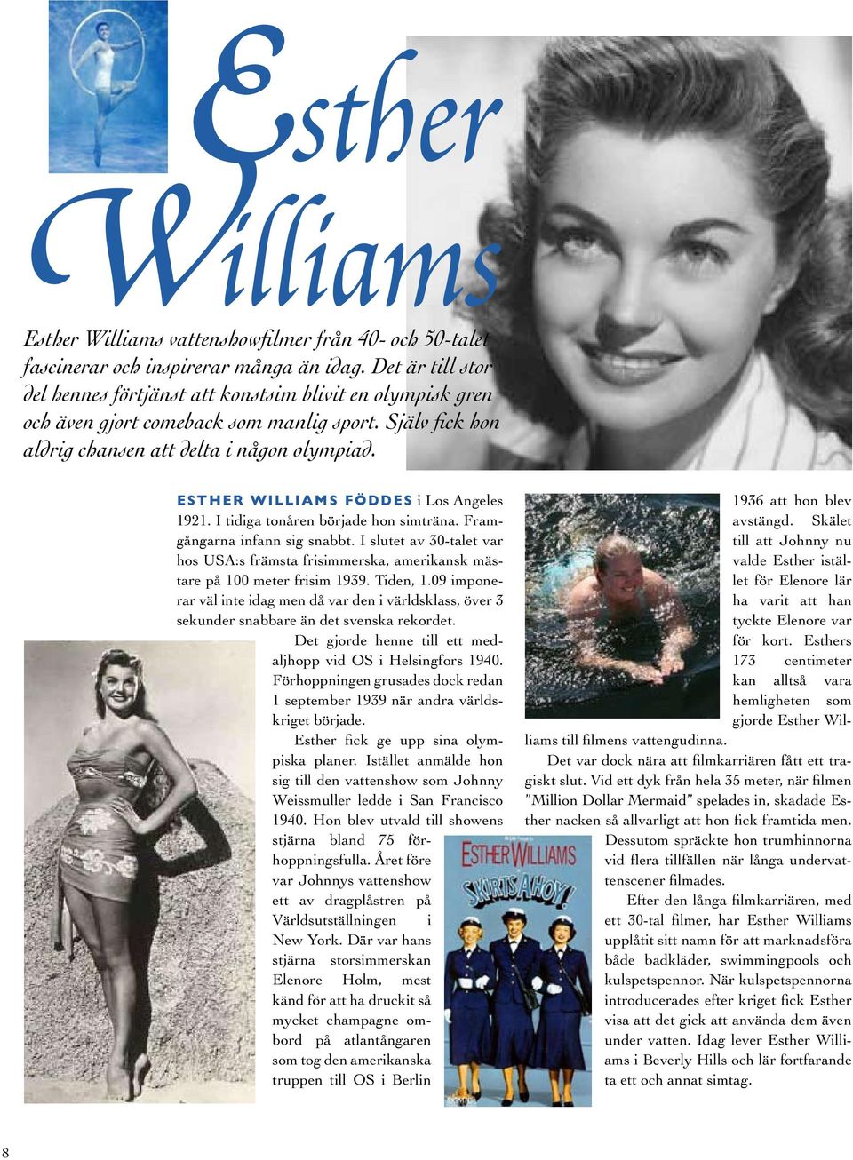 ESTHER WILLIAMS FÖDDES i Los Angeles 1921. I tidiga tonåren började hon simträna. Framgångarna infann sig snabbt.
