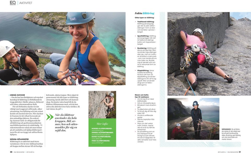 Man använder inga säkringar eller rep, men en matta en så kallad «crash pad» - som man landar på om man faller ner. Bouldering är tekniskt svår och är en krävande form av klättring.