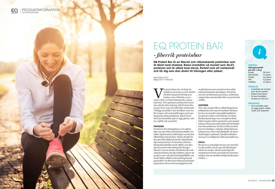 Text EQOLOGY Foto GETTY IMAGES i INNEHÅLL Näringsinnehåll per bar / 42 g Energi 153 kcal Kolhydrater 9,3 gram Protein 15,3 gram Fett 5,3 gram Kostfiber 6,9 gram Vår proteinbar har ett högt innehåll