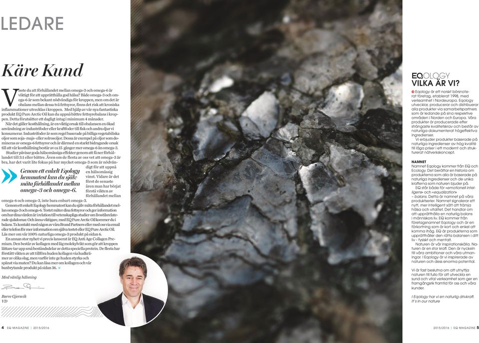Med hjälp av vår nya fantastiska produkt EQ Pure Arctic Oil kan du uppnå bättre fettsyrebalans i kroppen. Detta förutsätter ett dagligt intag i minimum 4 månader.
