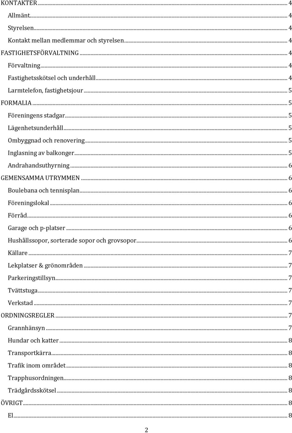 .. 6 Boulebana och tennisplan... 6 Föreningslokal... 6 Förråd... 6 Garage och p-platser... 6 Hushållssopor, sorterade sopor och grovsopor... 6 Källare... 7 Lekplatser & grönområden.