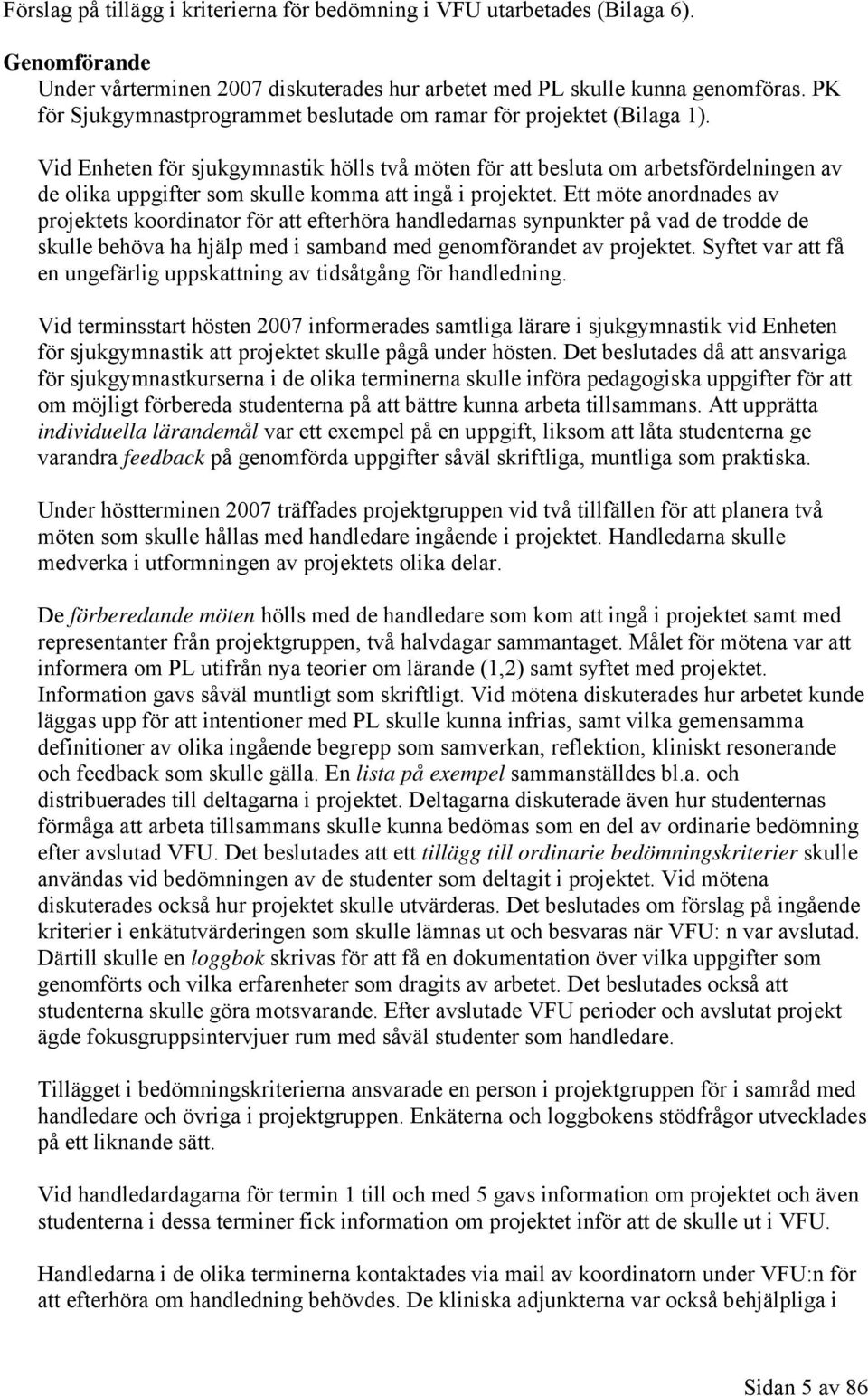 Vid Enheten för sjukgymnastik hölls två möten för att besluta om arbetsfördelningen av de olika uppgifter som skulle komma att ingå i projektet.