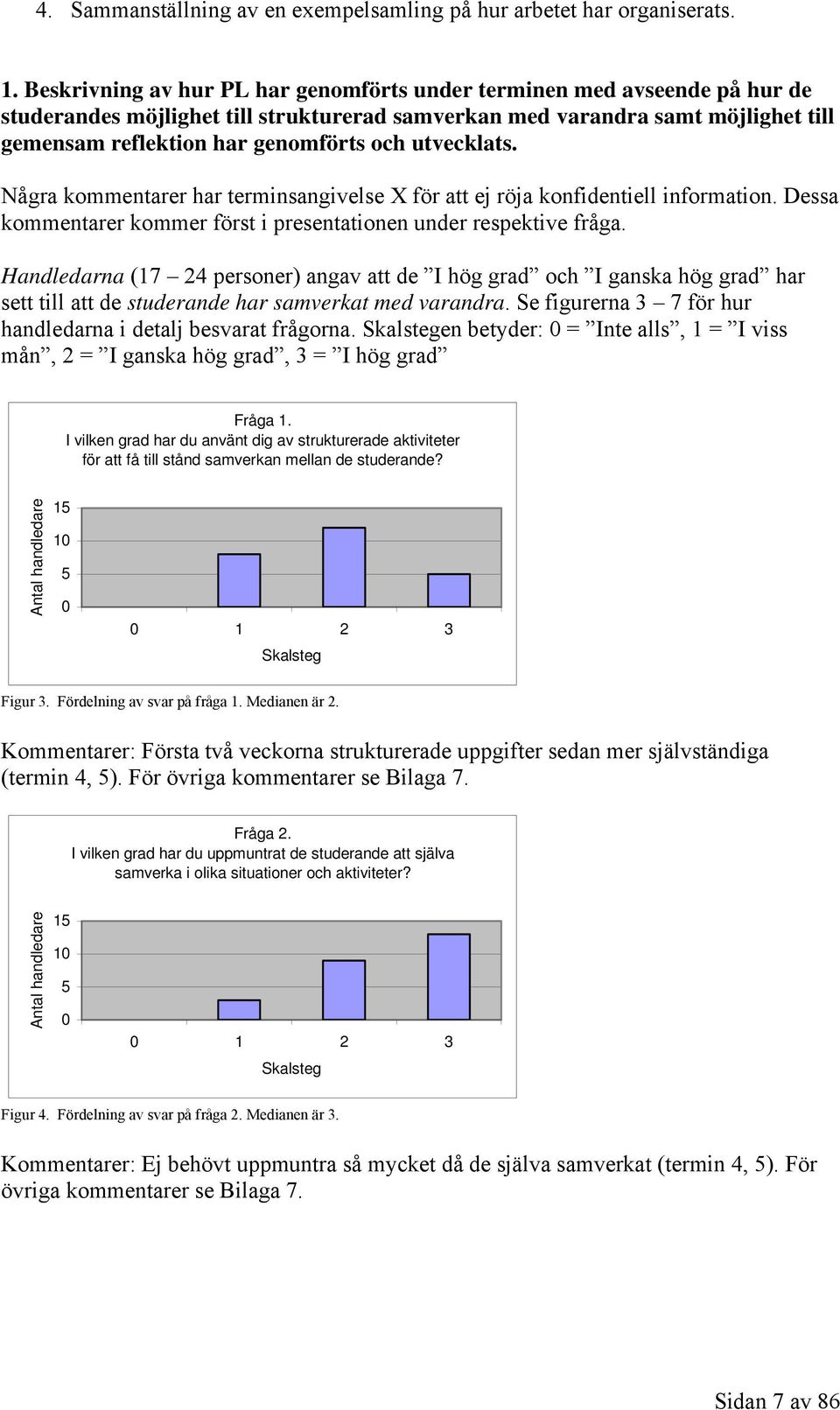 utvecklats. Några kommentarer har terminsangivelse X för att ej röja konfidentiell information. Dessa kommentarer kommer först i presentationen under respektive fråga.