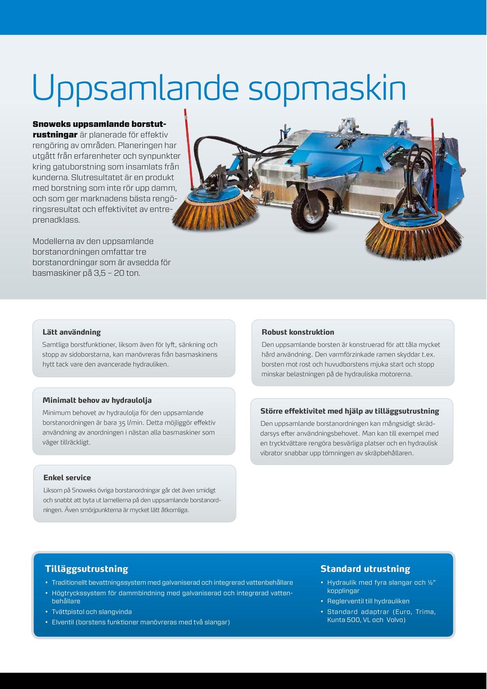 Slutresultatet är en produkt med borstning som inte rör upp damm, och som ger marknadens bästa rengöringsresultat och effektivitet av entreprenadklass.