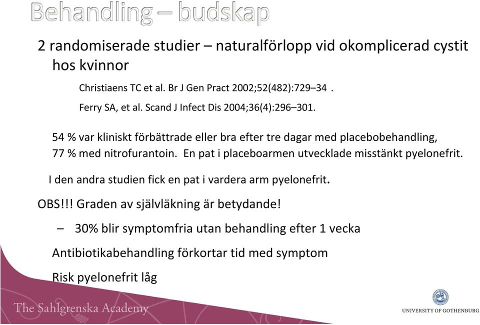 54 % var kliniskt förbättrade eller bra efter tre dagar med placebobehandling, 77 % med nitrofurantoin.