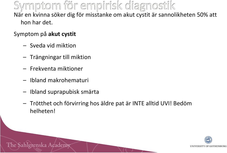 Symptom på akut cystit Sveda vid miktion Trängningar till miktion