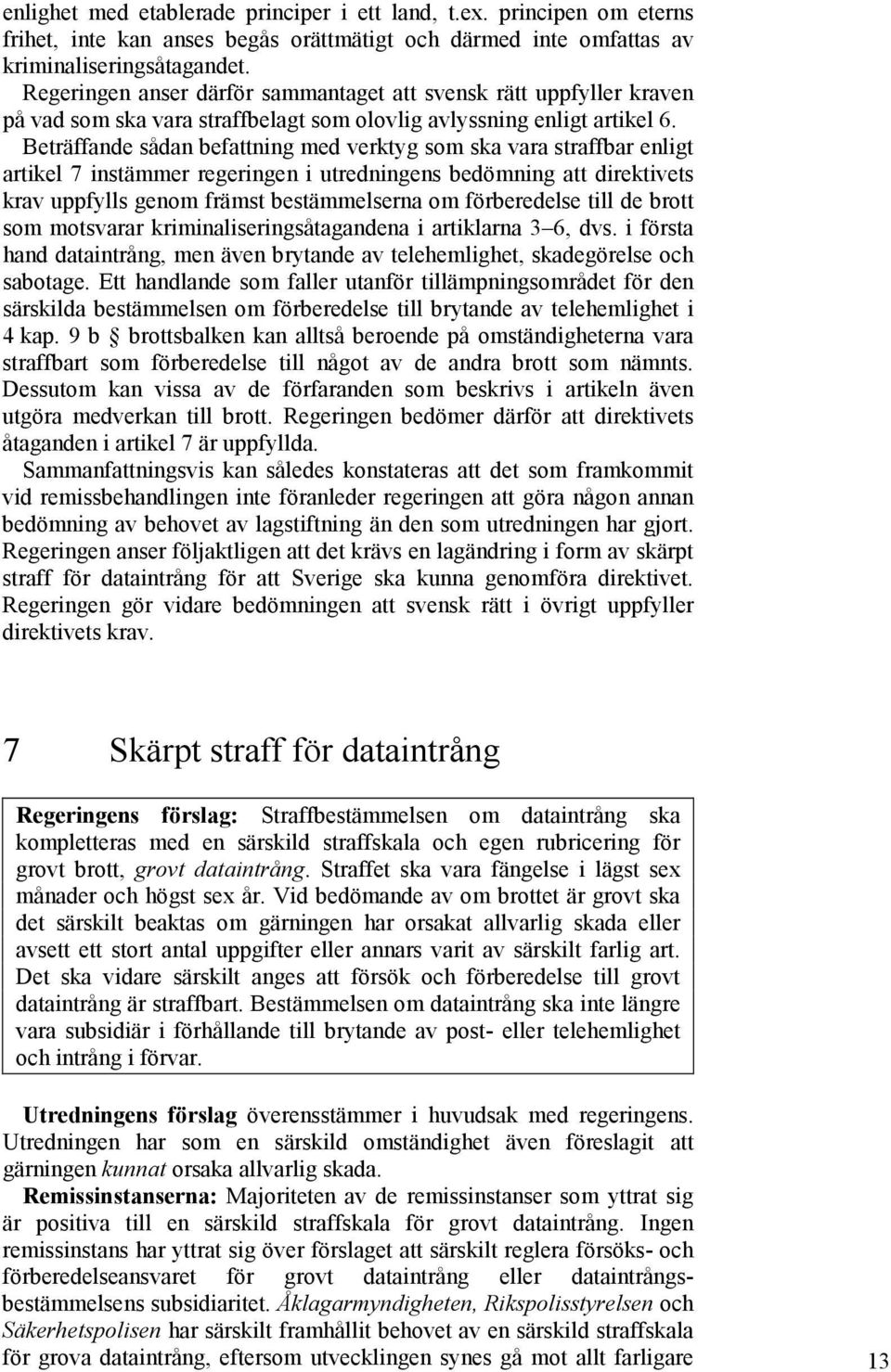 Beträffande sådan befattning med verktyg som ska vara straffbar enligt artikel 7 instämmer regeringen i utredningens bedömning att direktivets krav uppfylls genom främst bestämmelserna om