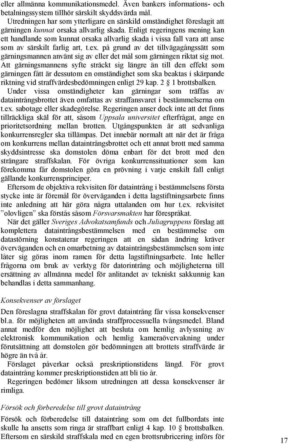 Enligt regeringens mening kan ett handlande som kunnat orsaka allvarlig skada i vissa fall vara att anse som av särskilt farlig art, t.ex.