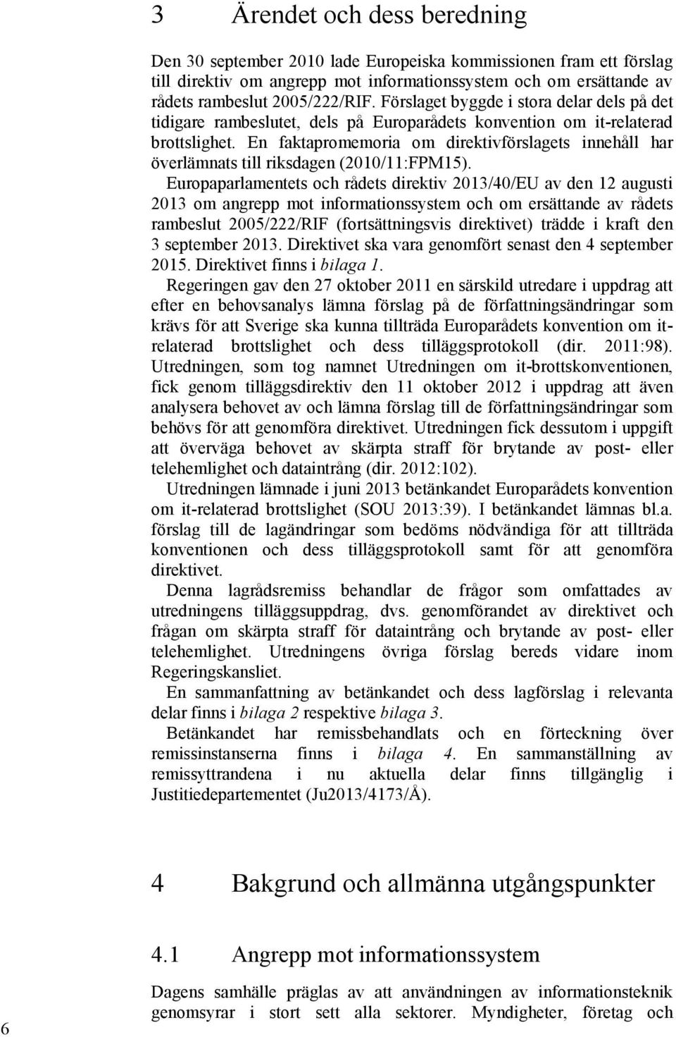 En faktapromemoria om direktivförslagets innehåll har överlämnats till riksdagen (2010/11:FPM15).