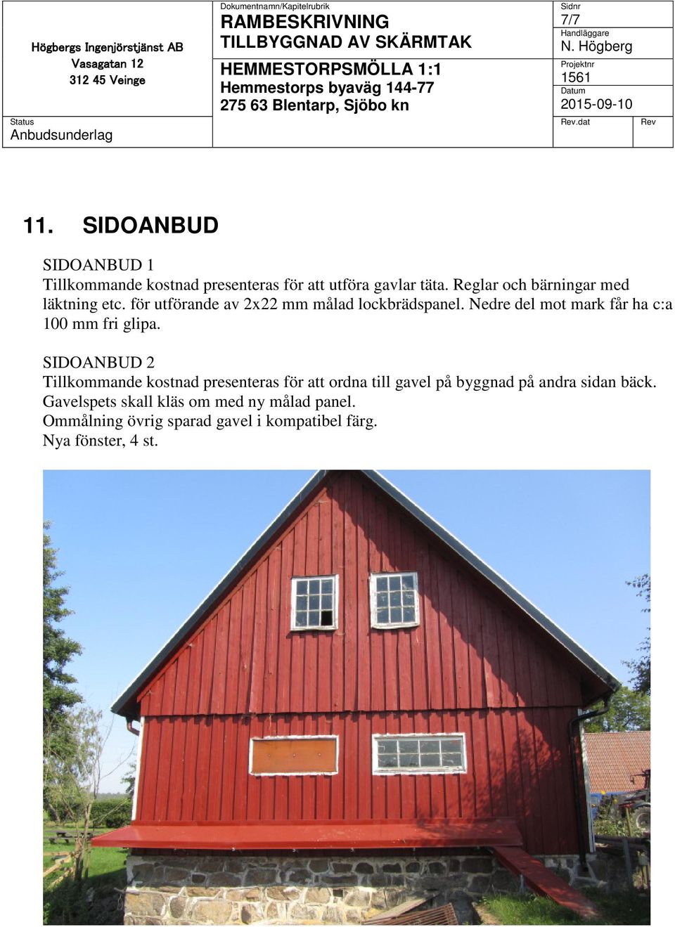 Reglar och bärningar med läktning etc. för utförande av 2x22 mm målad lockbrädspanel. Nedre del mot mark får ha c:a 100 mm fri glipa.