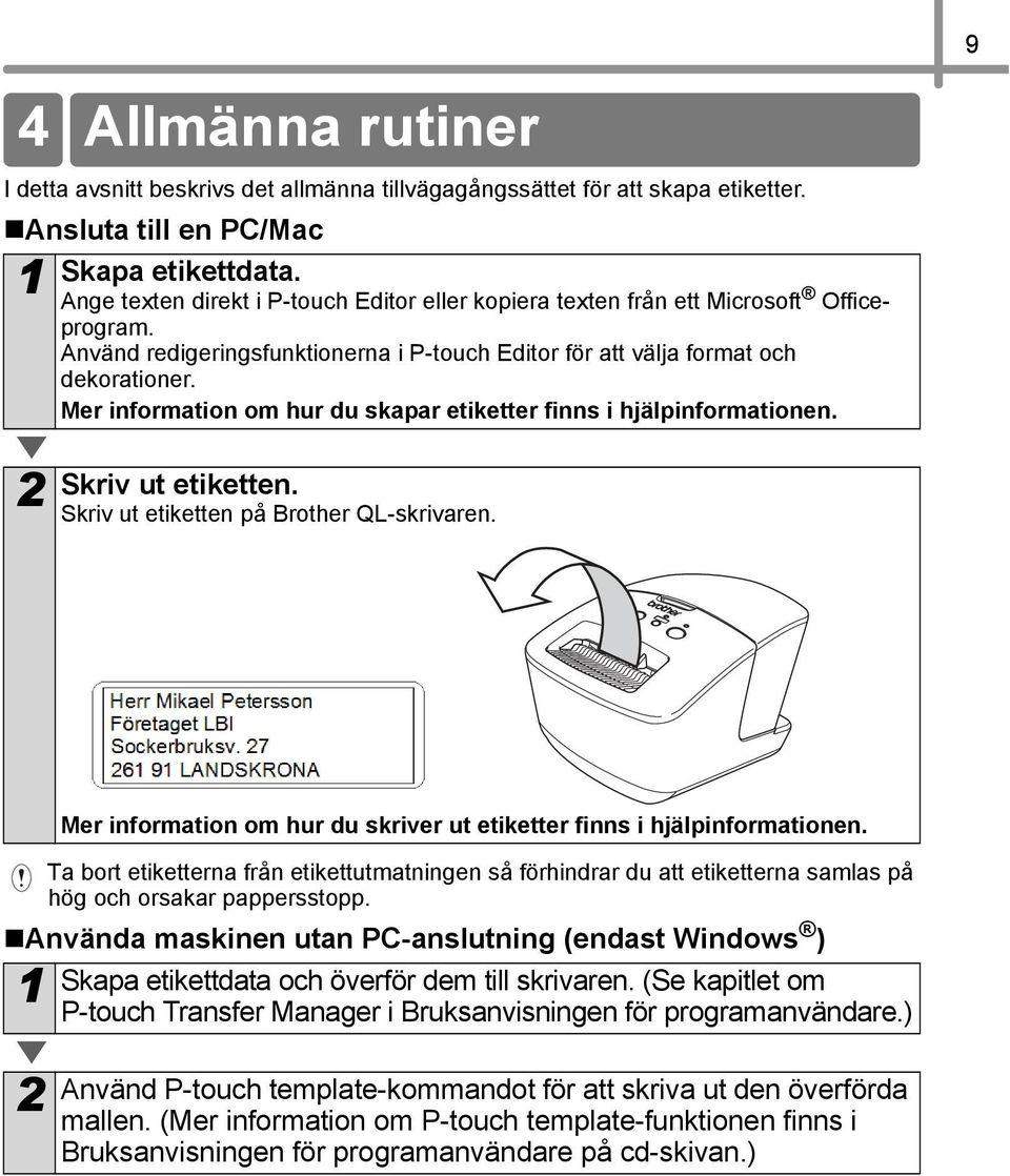 Mer information om hur du skapar etiketter finns i hjälpinformationen. Skriv ut etiketten. Skriv ut etiketten på Brother QL-skrivaren.