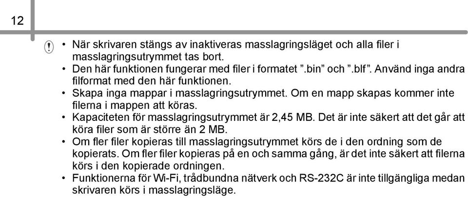 Kapaciteten för masslagringsutrymmet är 2,45 MB. Det är inte säkert att det går att köra filer som är större än 2 MB.