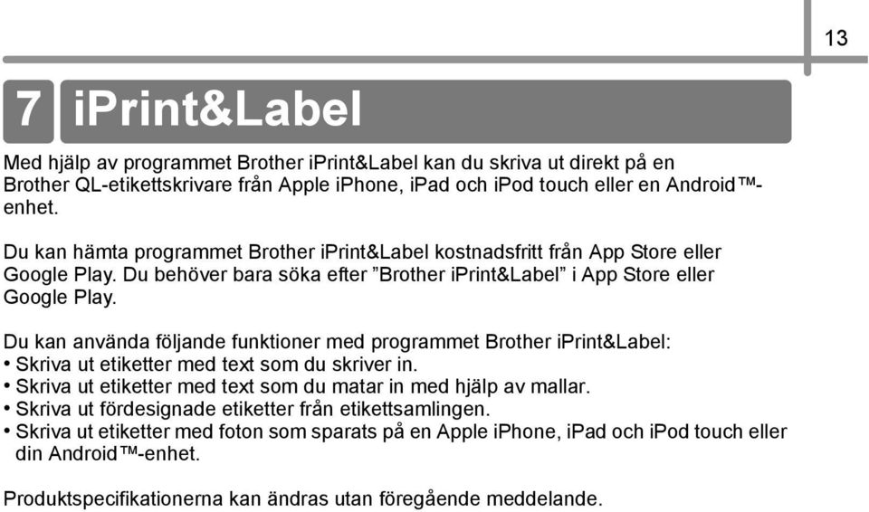 Du kan använda följande funktioner med programmet Brother iprint&label: Skriva ut etiketter med text som du skriver in. Skriva ut etiketter med text som du matar in med hjälp av mallar.