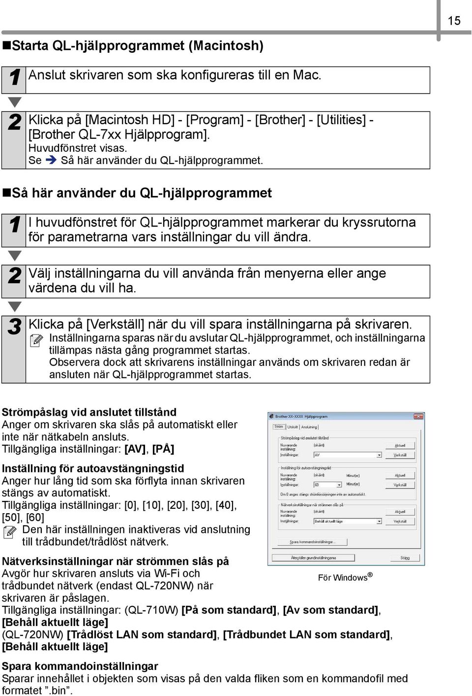 Så här använder du QL-hjälpprogrammet 1 2 I huvudfönstret för QL-hjälpprogrammet markerar du kryssrutorna för parametrarna vars inställningar du vill ändra.