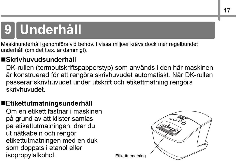 När DK-rullen passerar skrivhuvudet under utskrift och etikettmatning rengörs skrivhuvudet.