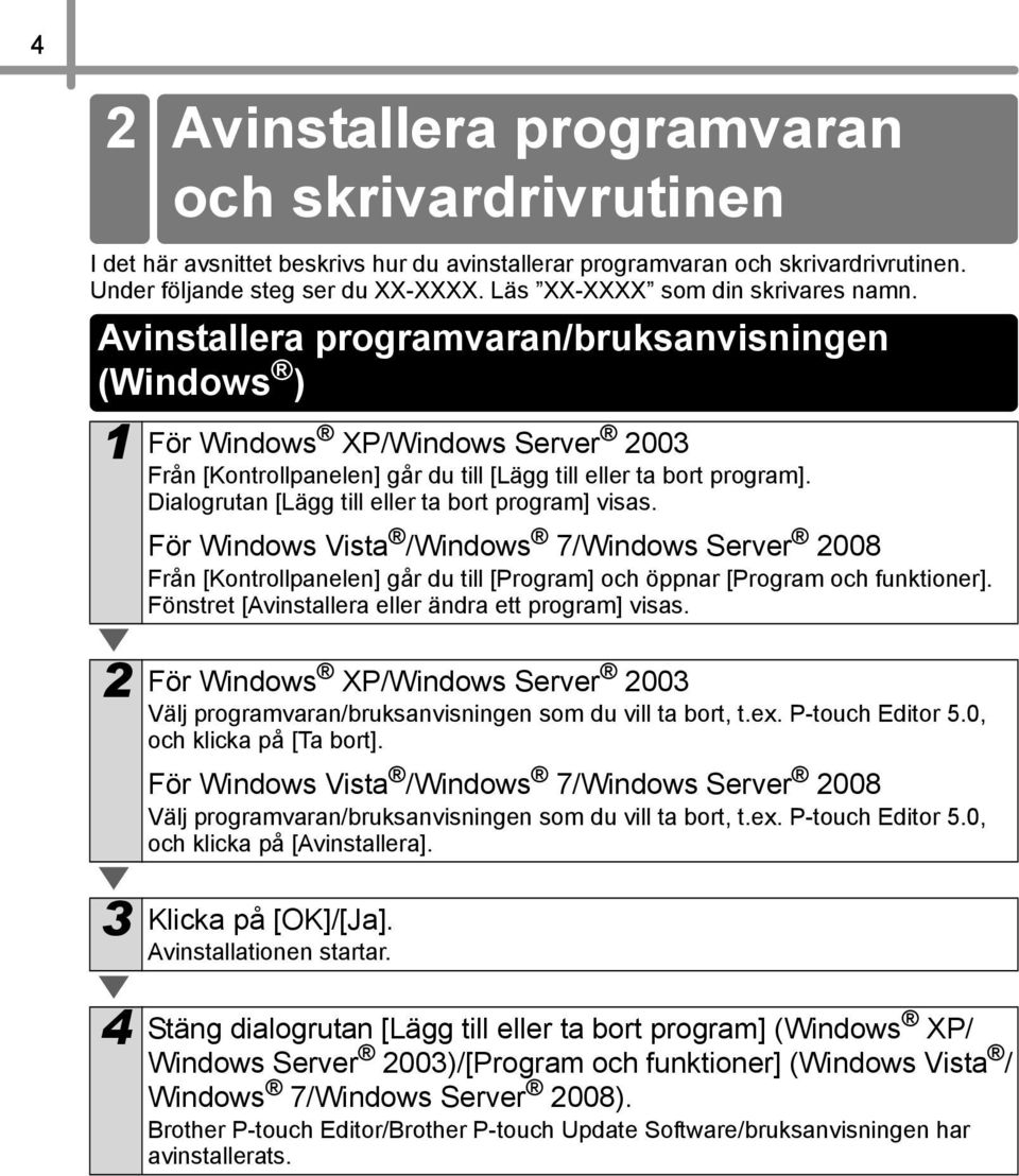 Avinstallera programvaran/bruksanvisningen (Windows ) 1 För Windows XP/Windows Server 2003 Från [Kontrollpanelen] går du till [Lägg till eller ta bort program].