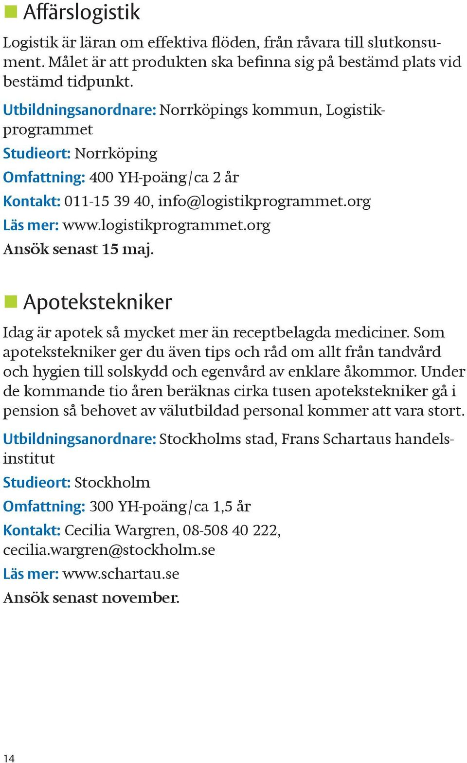 Apotekstekniker Idag är apotek så mycket mer än receptbelagda mediciner. Som apotekstekniker ger du även tips och råd om allt från tandvård och hygien till solskydd och egenvård av enklare åkommor.