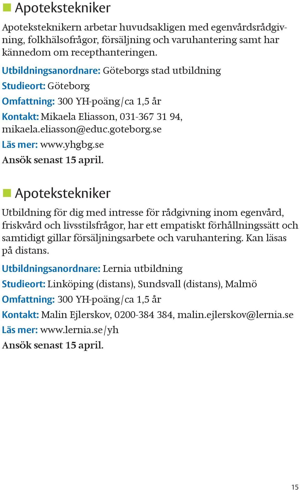 se Apotekstekniker Utbildning för dig med intresse för rådgivning inom egenvård, friskvård och livsstilsfrågor, har ett empatiskt förhållningssätt och samtidigt gillar försäljningsarbete och