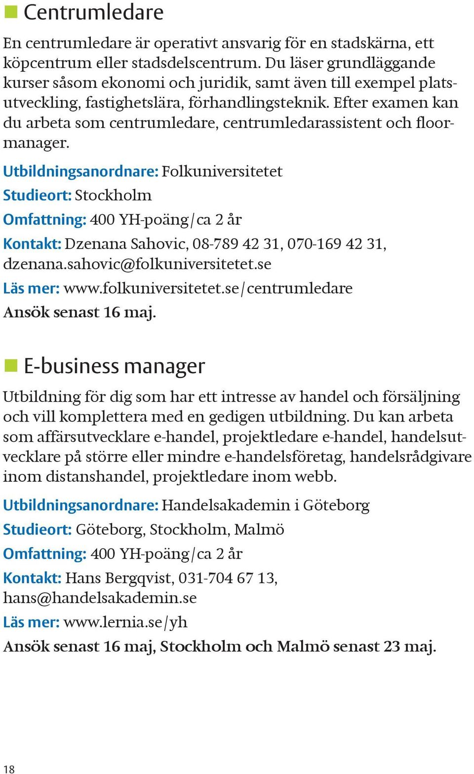 Efter examen kan du arbeta som centrumledare, centrumledarassistent och floormanager.