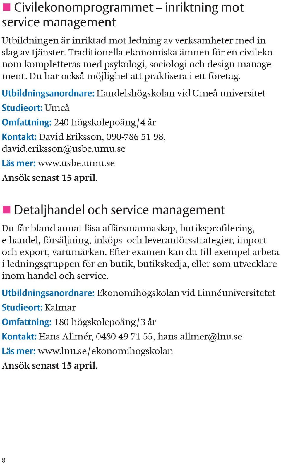 Utbildningsanordnare: Handelshögskolan vid Umeå universitet Studieort: Umeå Omfattning: 240 högskolepoäng/4 år Kontakt: David Eriksson, 090-786 51 98, david.eriksson@usbe.umu.