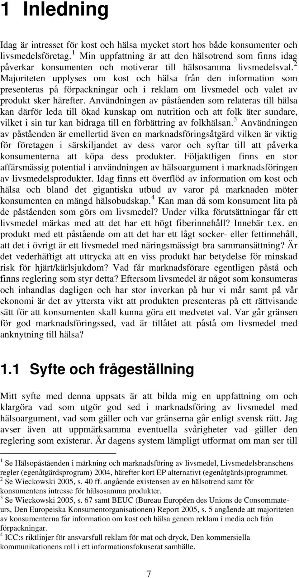 2 Majoriteten upplyses om kost och hälsa från den information som presenteras på förpackningar och i reklam om livsmedel och valet av produkt sker härefter.