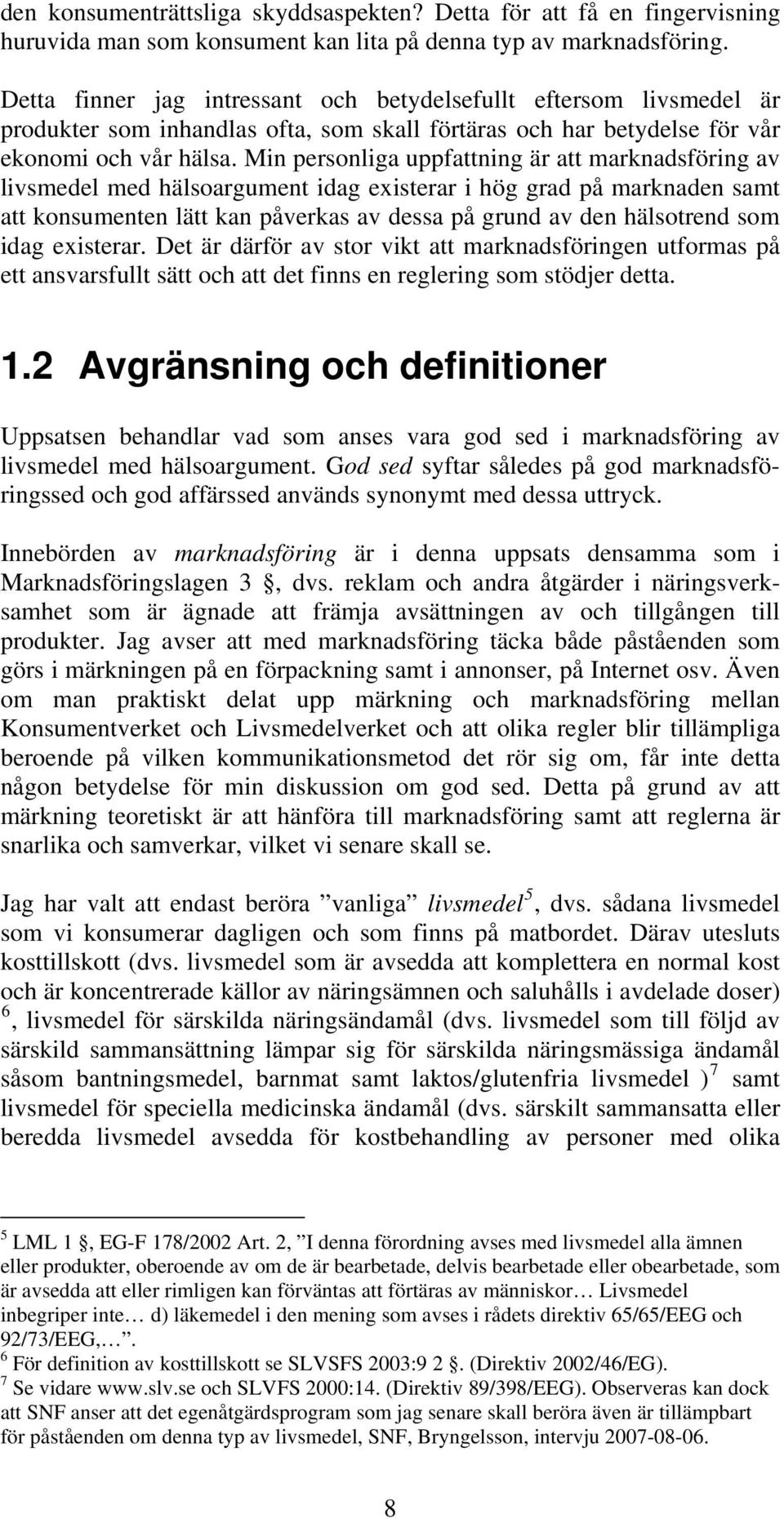 Min personliga uppfattning är att marknadsföring av livsmedel med hälsoargument idag existerar i hög grad på marknaden samt att konsumenten lätt kan påverkas av dessa på grund av den hälsotrend som