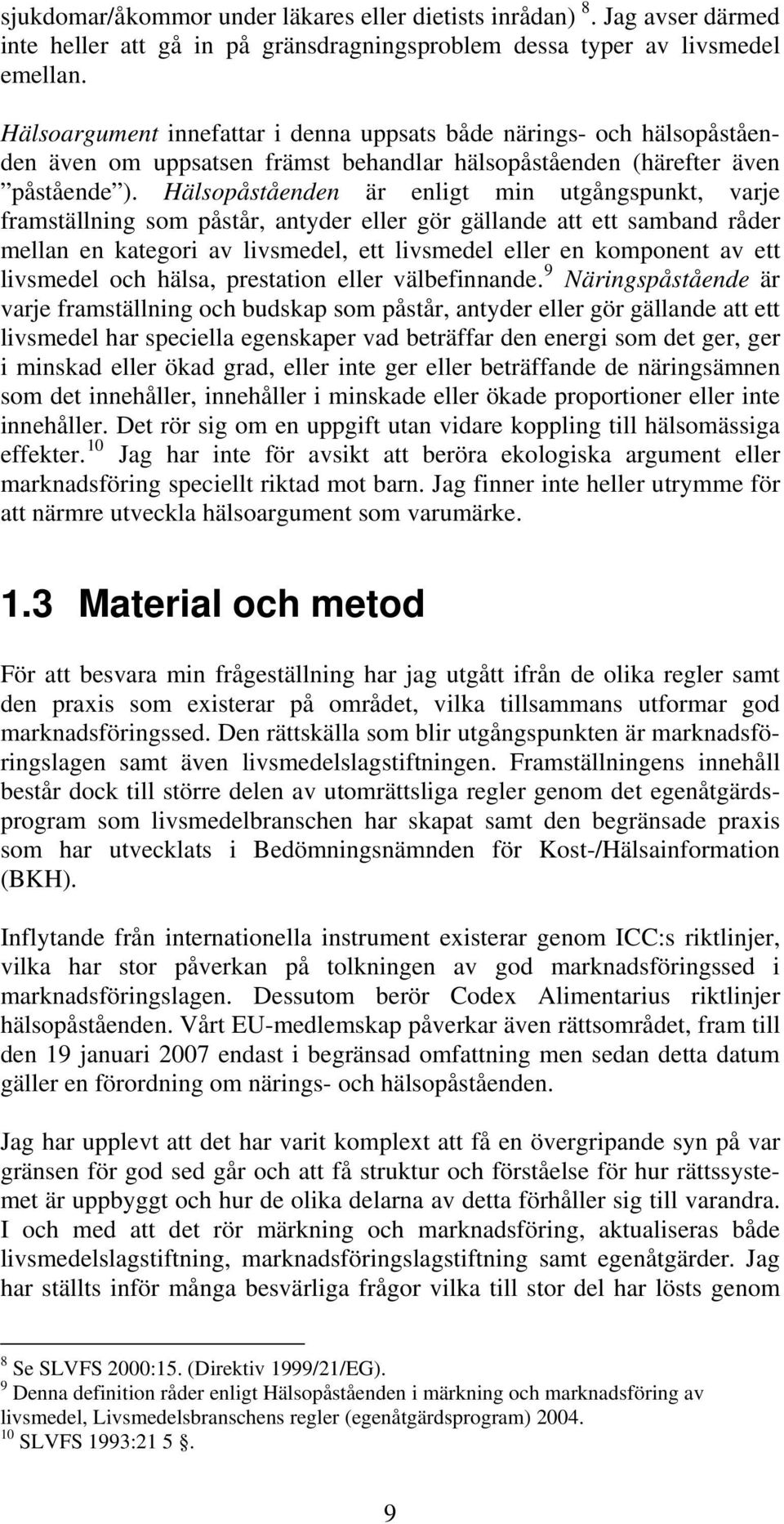 Hälsopåståenden är enligt min utgångspunkt, varje framställning som påstår, antyder eller gör gällande att ett samband råder mellan en kategori av livsmedel, ett livsmedel eller en komponent av ett