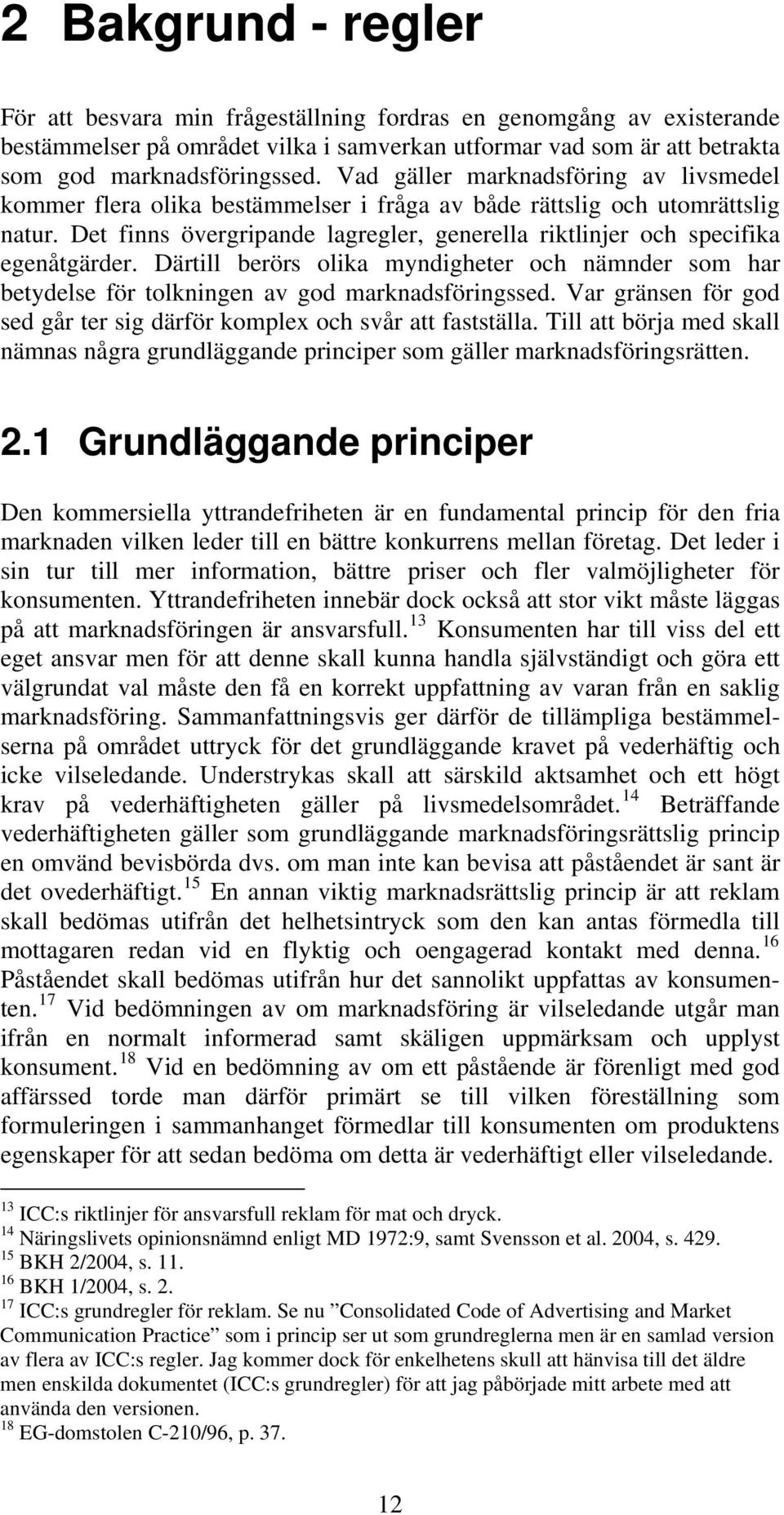 Det finns övergripande lagregler, generella riktlinjer och specifika egenåtgärder. Därtill berörs olika myndigheter och nämnder som har betydelse för tolkningen av god marknadsföringssed.