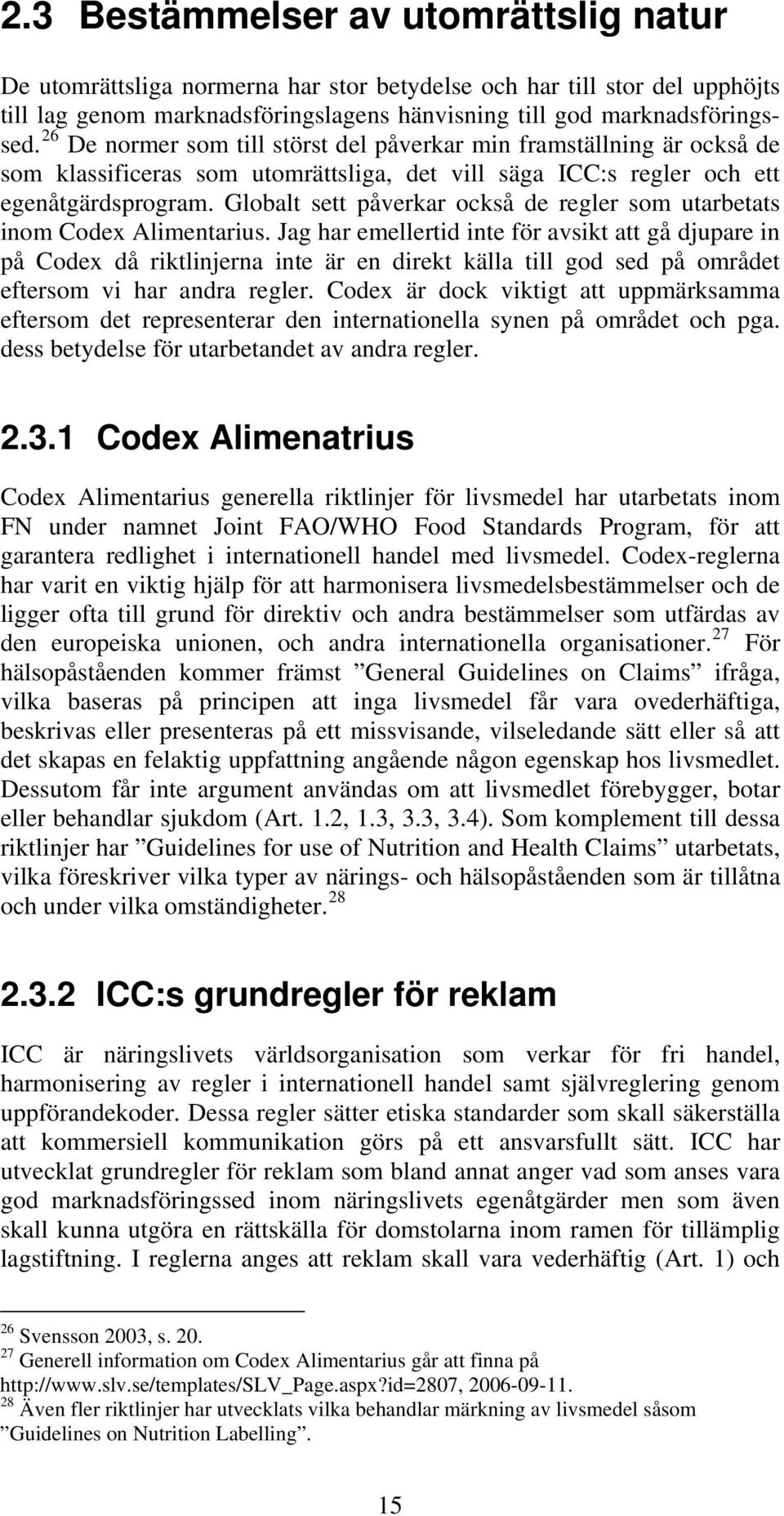 Globalt sett påverkar också de regler som utarbetats inom Codex Alimentarius.