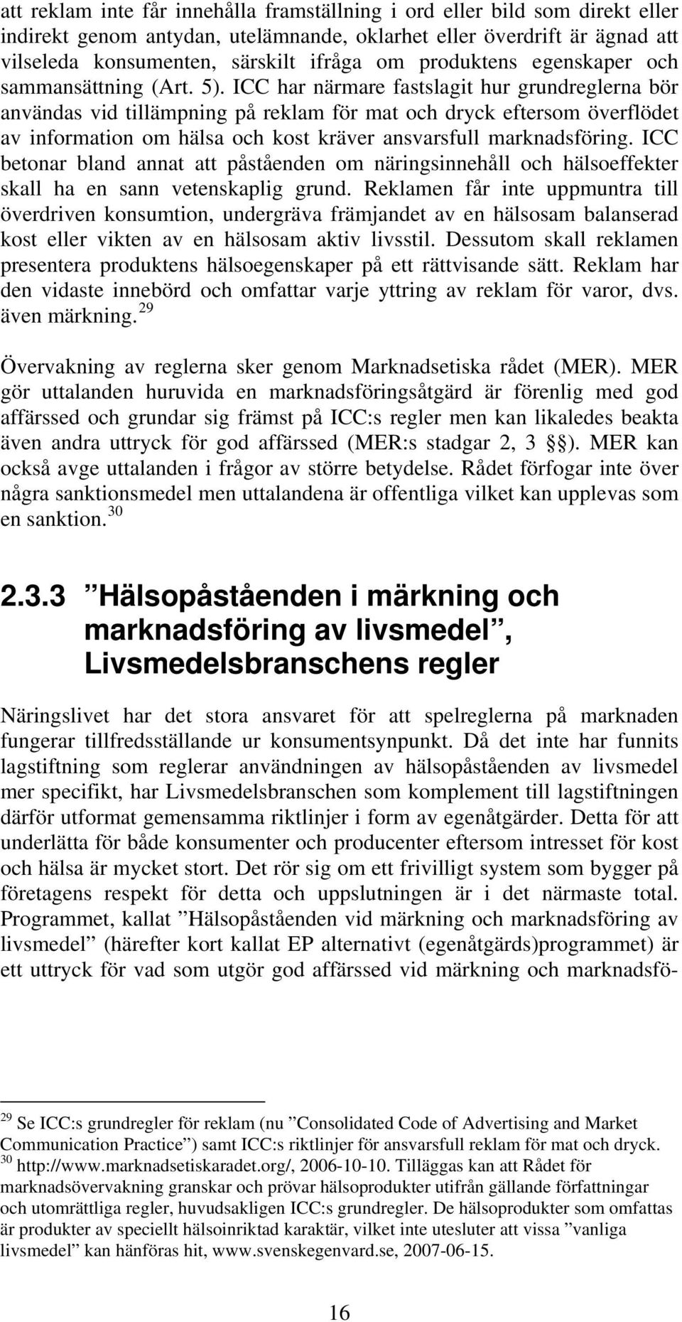 ICC har närmare fastslagit hur grundreglerna bör användas vid tillämpning på reklam för mat och dryck eftersom överflödet av information om hälsa och kost kräver ansvarsfull marknadsföring.