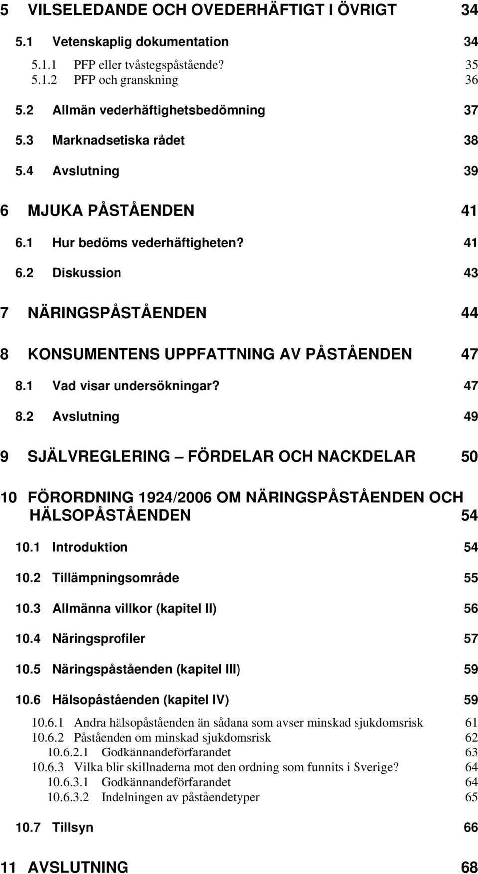 1 Vad visar undersökningar? 47 8.2 Avslutning 49 9 SJÄLVREGLERING FÖRDELAR OCH NACKDELAR 50 10 FÖRORDNING 1924/2006 OM NÄRINGSPÅSTÅENDEN OCH HÄLSOPÅSTÅENDEN 54 10.1 Introduktion 54 10.