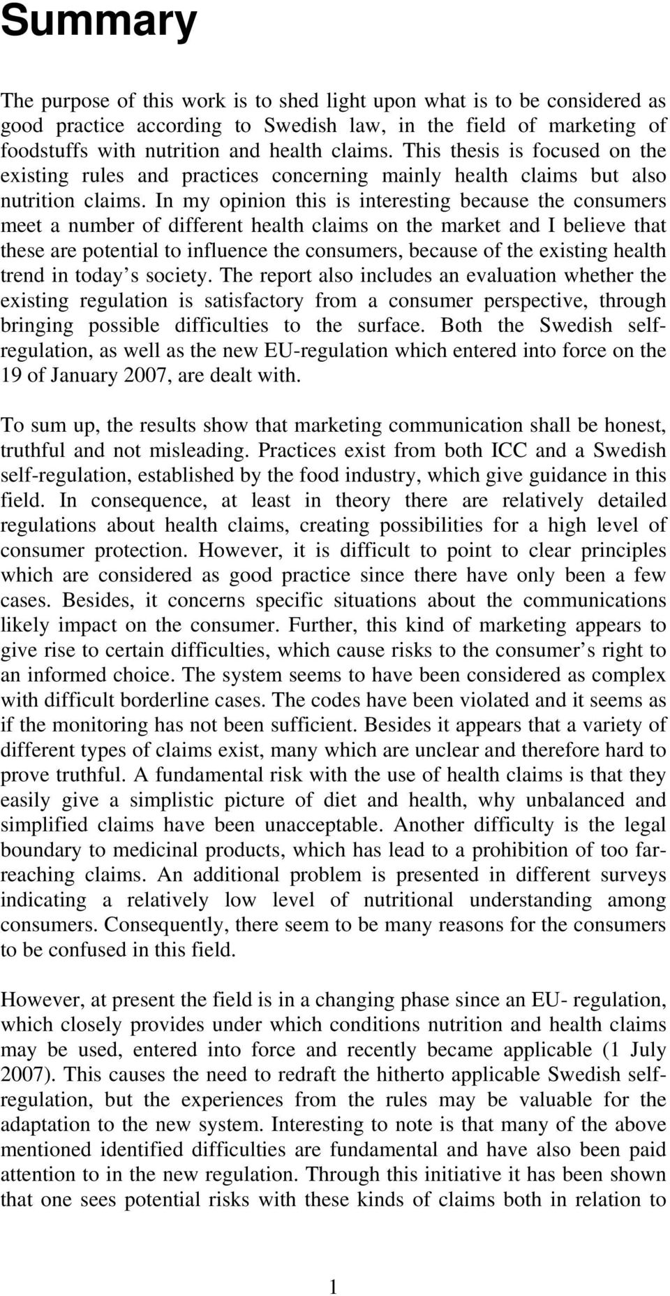 In my opinion this is interesting because the consumers meet a number of different health claims on the market and I believe that these are potential to influence the consumers, because of the