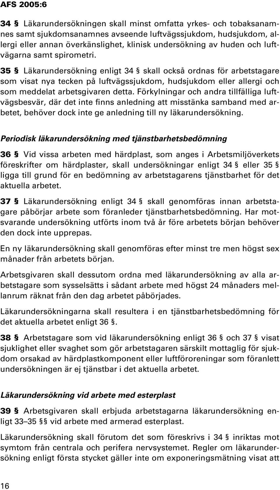 Förkylningar och andra tillfälliga luftvägsbesvär, där det inte finns anledning att misstänka samband med arbetet, behöver dock inte ge anledning till ny läkarundersökning.