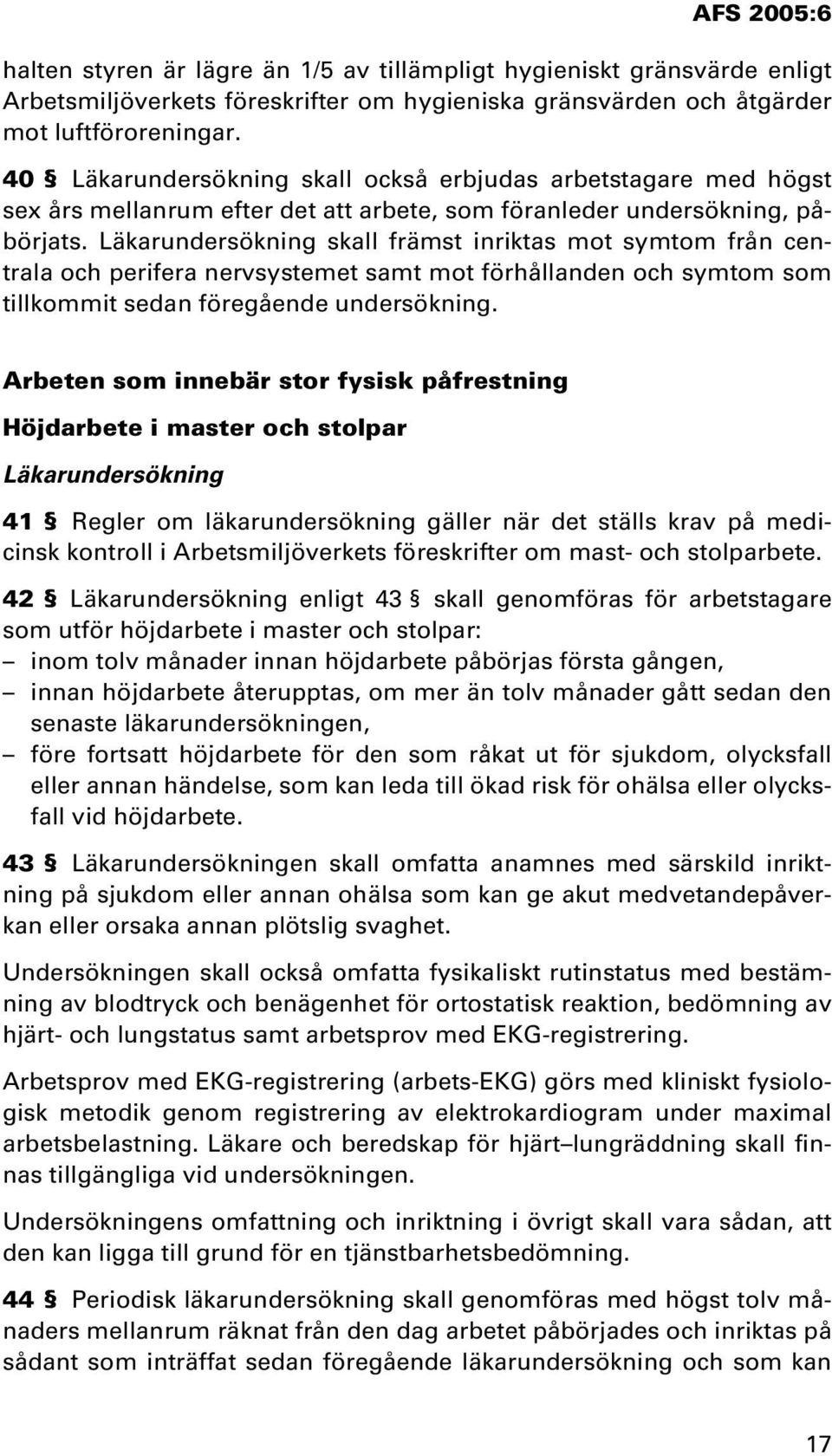 Läkarundersökning skall främst inriktas mot symtom från centrala och perifera nervsystemet samt mot förhållanden och symtom som tillkommit sedan föregående undersökning.